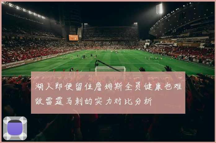 湖人即便留住詹姆斯全员健康也难敌雷霆马刺的实力对比分析