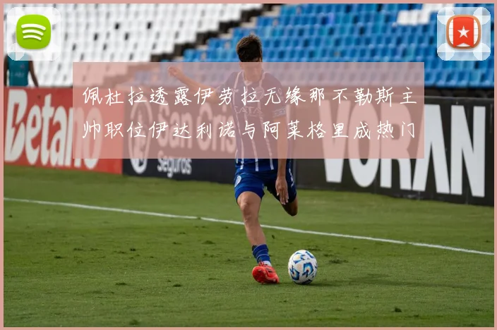 佩杜拉透露伊劳拉无缘那不勒斯主帅职位伊达利诺与阿莱格里成热门候选人